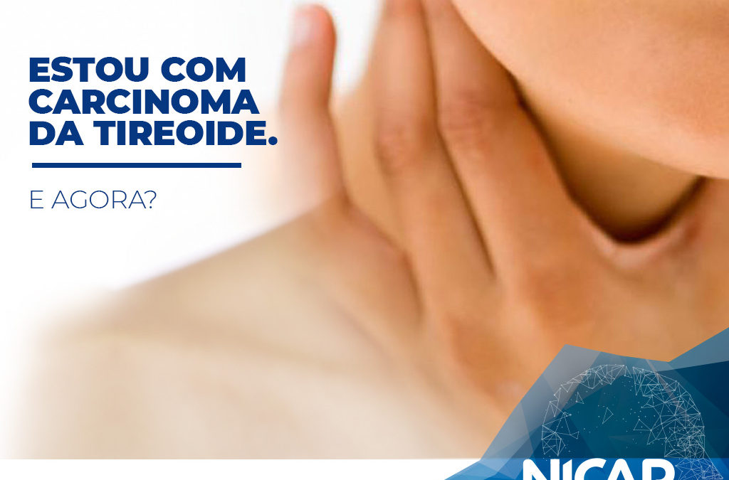 Estou com carcinoma da tireoide. E agora?